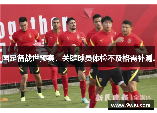 国足备战世预赛，关键球员体检不及格需补测。